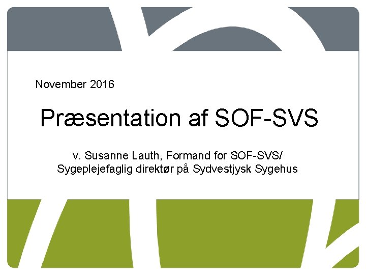 November 2016 Præsentation af SOF-SVS v. Susanne Lauth, Formand for SOF-SVS/ Sygeplejefaglig direktør på