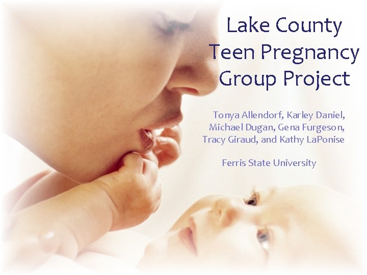 Lake County Teen Pregnancy Group Project Tonya Allendorf, Karley Daniel, Michael Dugan, Gena Furgeson,