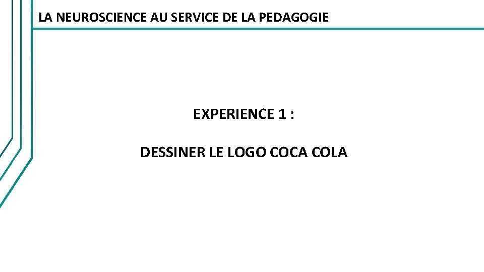 LA NEUROSCIENCE AU SERVICE DE LA PEDAGOGIE EXPERIENCE 1 : DESSINER LE LOGO COCA