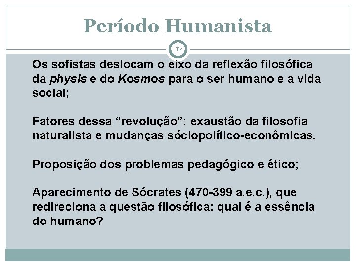 Período Humanista 12 Os sofistas deslocam o eixo da reflexão filosófica da physis e