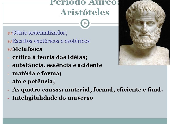 Período Áureo: Aristóteles 18 Gênio sistematizador; Escritos exotéricos e esotéricos Metafísica - crítica à