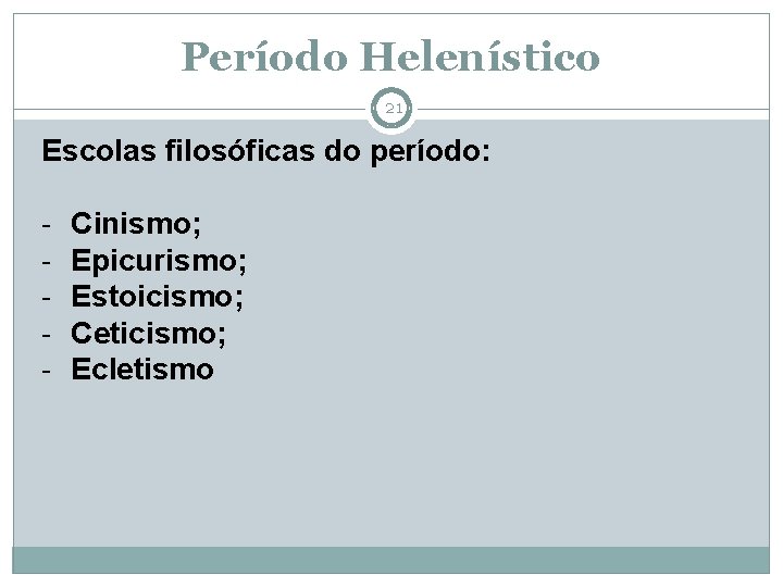 Período Helenístico 21 Escolas filosóficas do período: - Cinismo; Epicurismo; Estoicismo; Ceticismo; Ecletismo 