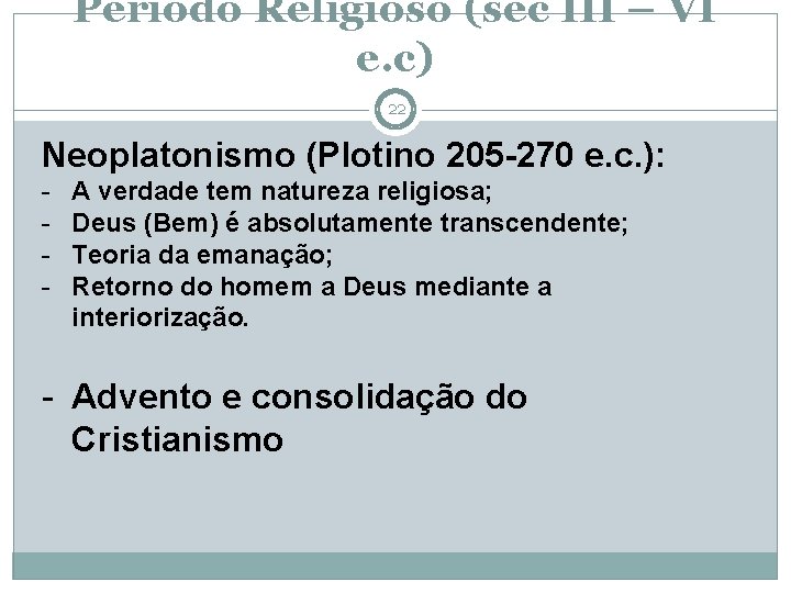 Período Religioso (séc III – VI e. c) 22 Neoplatonismo (Plotino 205 -270 e.