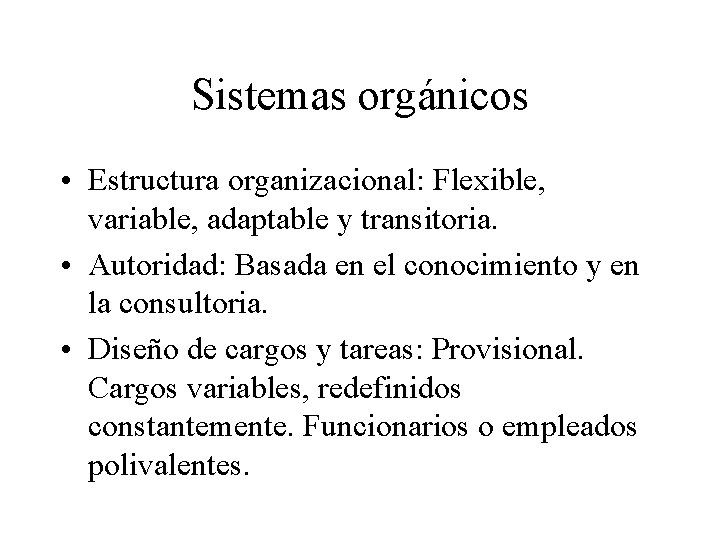 Sistemas orgánicos • Estructura organizacional: Flexible, variable, adaptable y transitoria. • Autoridad: Basada en