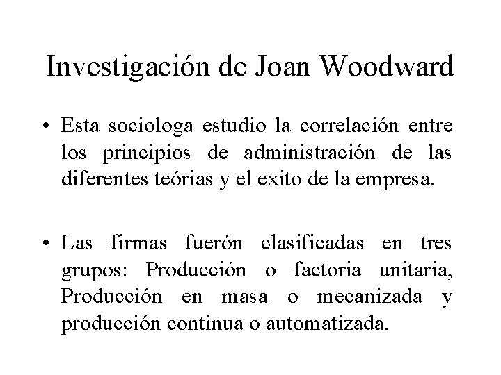 Investigación de Joan Woodward • Esta sociologa estudio la correlación entre los principios de