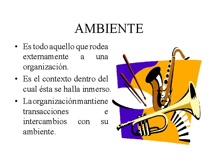 AMBIENTE • Es todo aquello que rodea externamente a una organización. • Es el