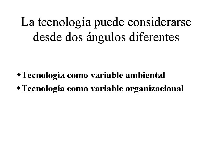 La tecnología puede considerarse desde dos ángulos diferentes w. Tecnología como variable ambiental w.