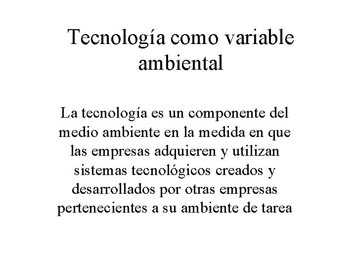Tecnología como variable ambiental La tecnología es un componente del medio ambiente en la