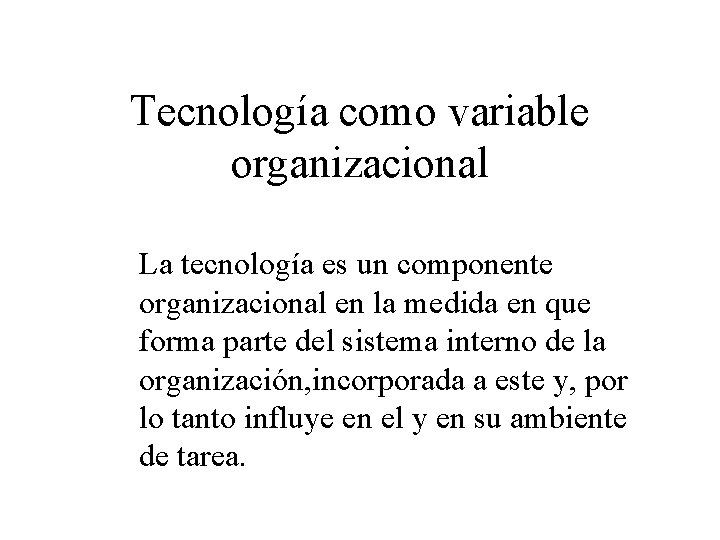 Tecnología como variable organizacional La tecnología es un componente organizacional en la medida en