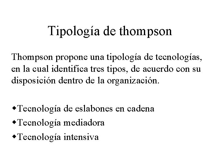 Tipología de thompson Thompson propone una tipología de tecnologías, en la cual identifica tres