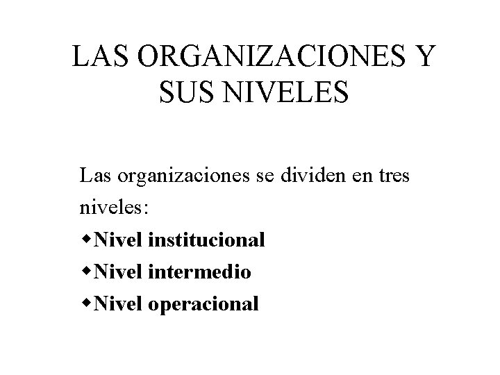 LAS ORGANIZACIONES Y SUS NIVELES Las organizaciones se dividen en tres niveles: w. Nivel
