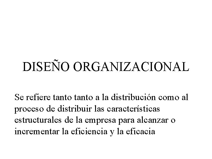 DISEÑO ORGANIZACIONAL Se refiere tanto a la distribución como al proceso de distribuir las