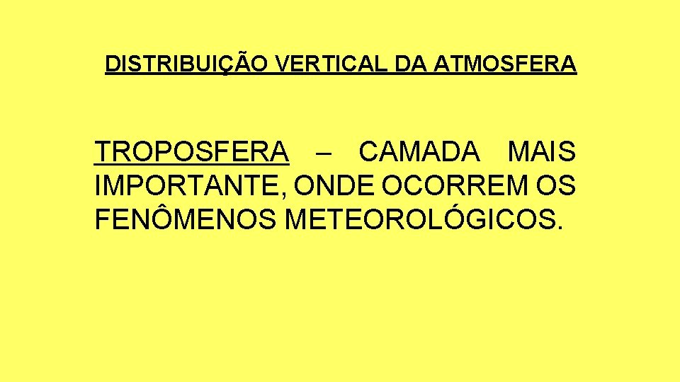 DISTRIBUIÇÃO VERTICAL DA ATMOSFERA TROPOSFERA – CAMADA MAIS IMPORTANTE, ONDE OCORREM OS FENÔMENOS METEOROLÓGICOS.