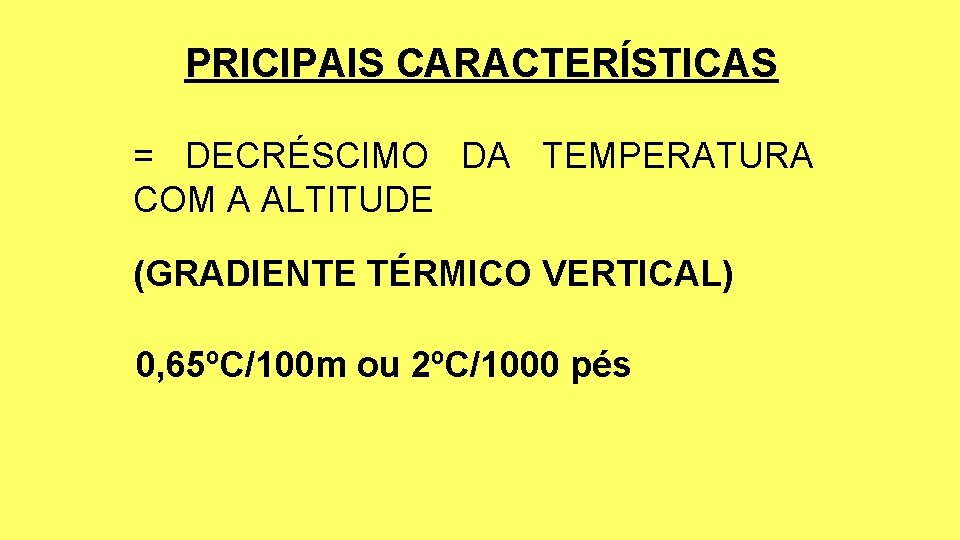 PRICIPAIS CARACTERÍSTICAS = DECRÉSCIMO DA TEMPERATURA COM A ALTITUDE (GRADIENTE TÉRMICO VERTICAL) 0, 65ºC/100