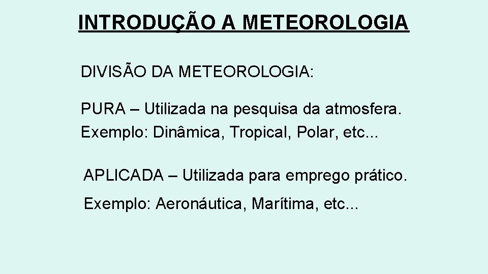 INTRODUÇÃO A METEOROLOGIA DIVISÃO DA METEOROLOGIA: PURA – Utilizada na pesquisa da atmosfera. Exemplo: