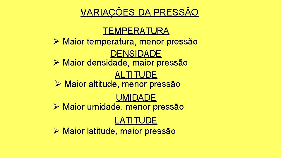 VARIAÇÕES DA PRESSÃO TEMPERATURA Ø Maior temperatura, menor pressão DENSIDADE Ø Maior densidade, maior