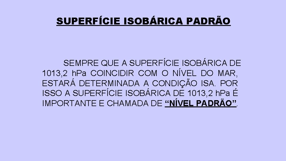 SUPERFÍCIE ISOBÁRICA PADRÃO SEMPRE QUE A SUPERFÍCIE ISOBÁRICA DE 1013, 2 h. Pa COINCIDIR