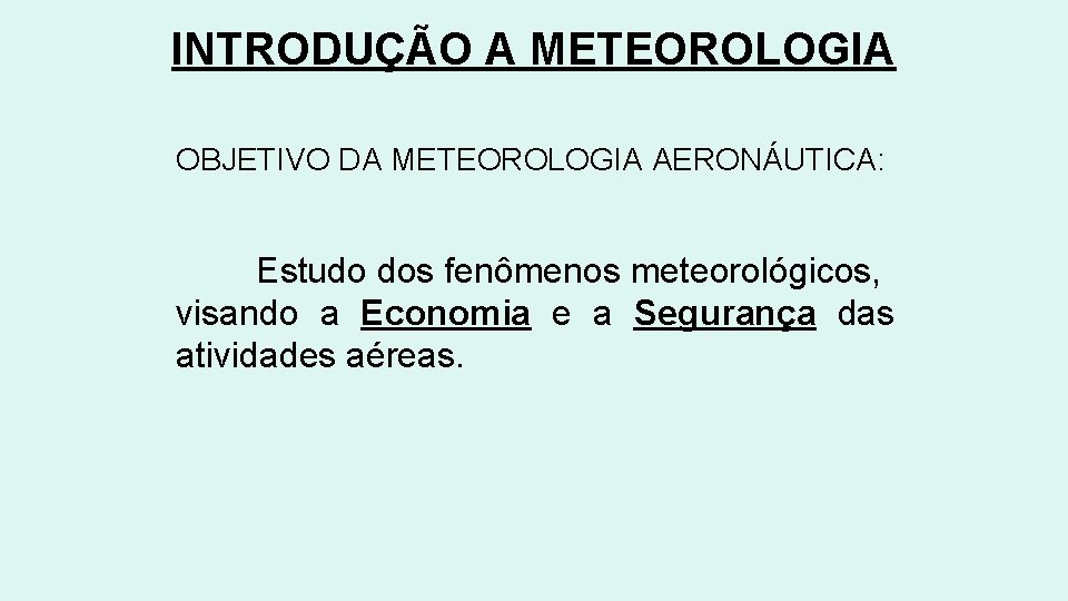 INTRODUÇÃO A METEOROLOGIA OBJETIVO DA METEOROLOGIA AERONÁUTICA: Estudo dos fenômenos meteorológicos, visando a Economia