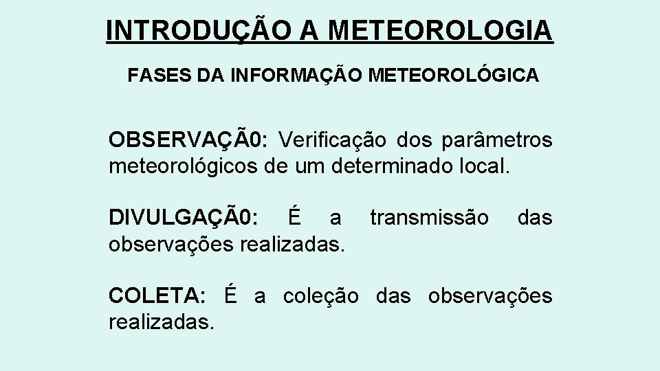 INTRODUÇÃO A METEOROLOGIA FASES DA INFORMAÇÃO METEOROLÓGICA OBSERVAÇÃ0: Verificação dos parâmetros meteorológicos de um