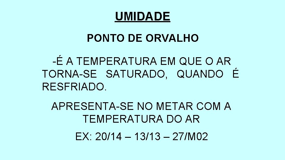 UMIDADE PONTO DE ORVALHO -É A TEMPERATURA EM QUE O AR TORNA-SE SATURADO, QUANDO