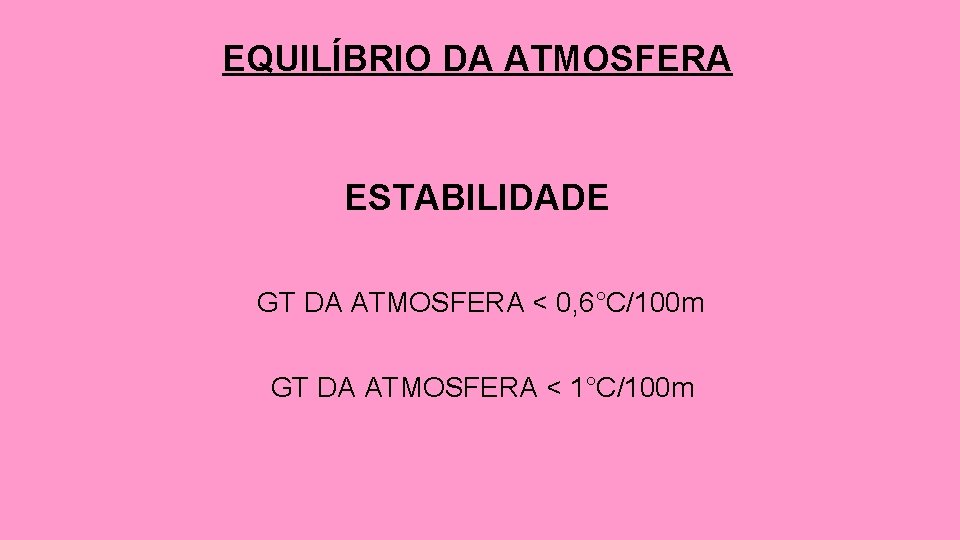 EQUILÍBRIO DA ATMOSFERA ESTABILIDADE GT DA ATMOSFERA < 0, 6°C/100 m GT DA ATMOSFERA