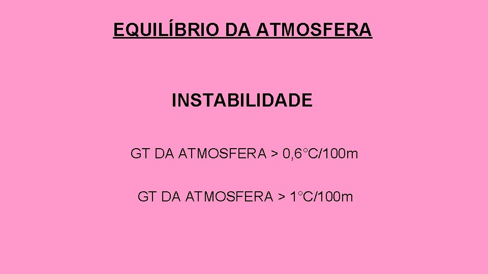 EQUILÍBRIO DA ATMOSFERA INSTABILIDADE GT DA ATMOSFERA > 0, 6°C/100 m GT DA ATMOSFERA