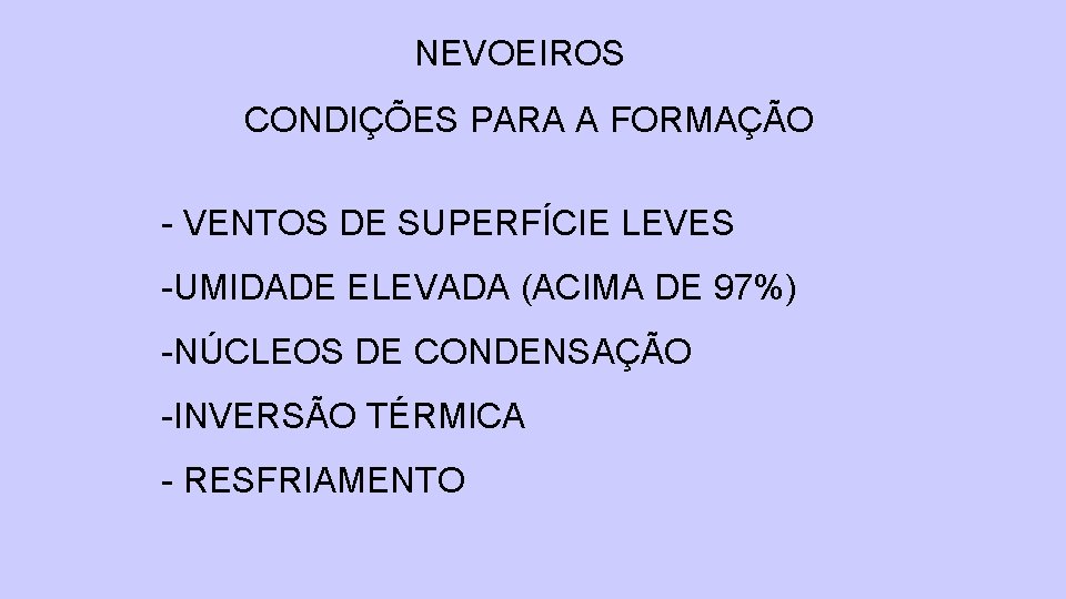 NEVOEIROS CONDIÇÕES PARA A FORMAÇÃO - VENTOS DE SUPERFÍCIE LEVES -UMIDADE ELEVADA (ACIMA DE