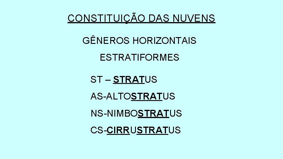 CONSTITUIÇÃO DAS NUVENS GÊNEROS HORIZONTAIS ESTRATIFORMES ST – STRATUS AS-ALTOSTRATUS NS-NIMBOSTRATUS CS-CIRRUSTRATUS 