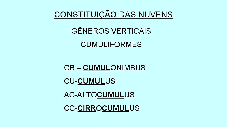 CONSTITUIÇÃO DAS NUVENS GÊNEROS VERTICAIS CUMULIFORMES CB – CUMULONIMBUS CU-CUMULUS AC-ALTOCUMULUS CC-CIRROCUMULUS 
