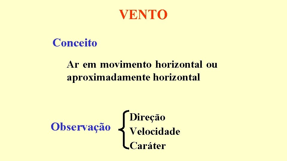 VENTO Conceito Ar em movimento horizontal ou aproximadamente horizontal Observação Direção Velocidade Caráter 