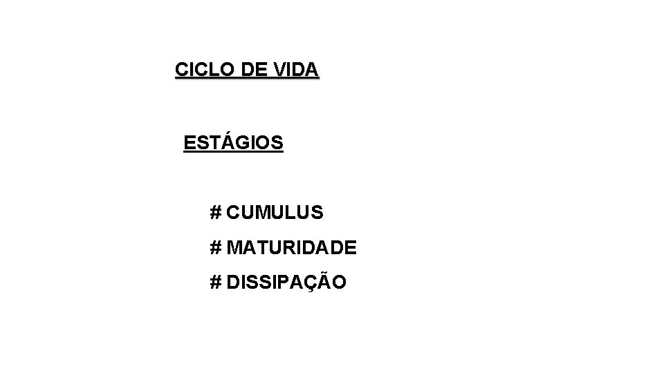 CICLO DE VIDA ESTÁGIOS # CUMULUS # MATURIDADE # DISSIPAÇÃO 