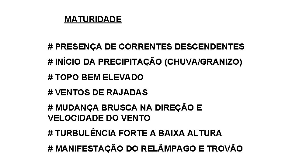 MATURIDADE # PRESENÇA DE CORRENTES DESCENDENTES # INÍCIO DA PRECIPITAÇÃO (CHUVA/GRANIZO) # TOPO BEM