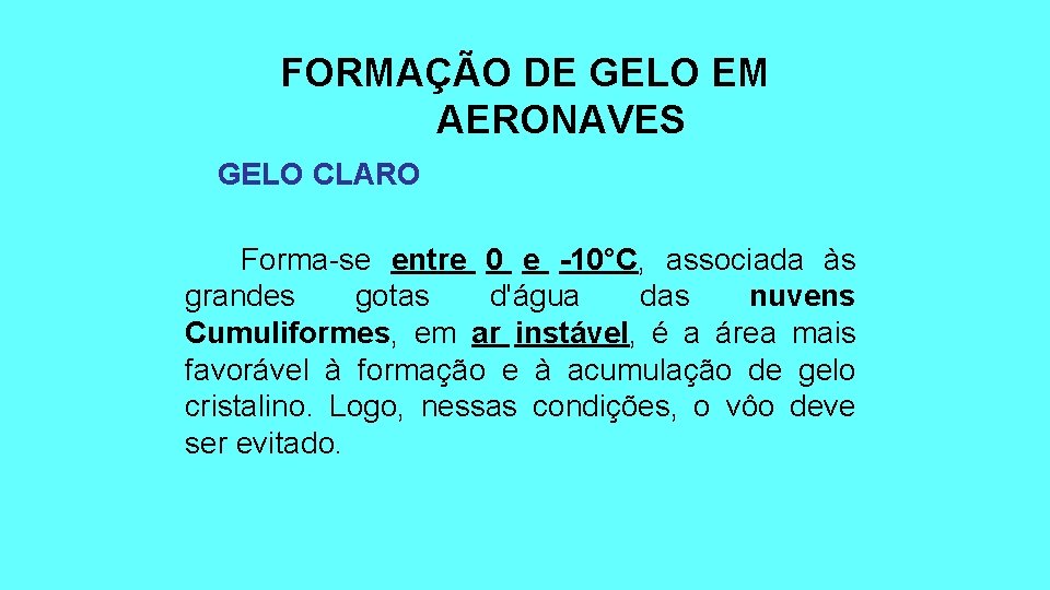 FORMAÇÃO DE GELO EM AERONAVES GELO CLARO Forma-se entre 0 e -10°C, associada às