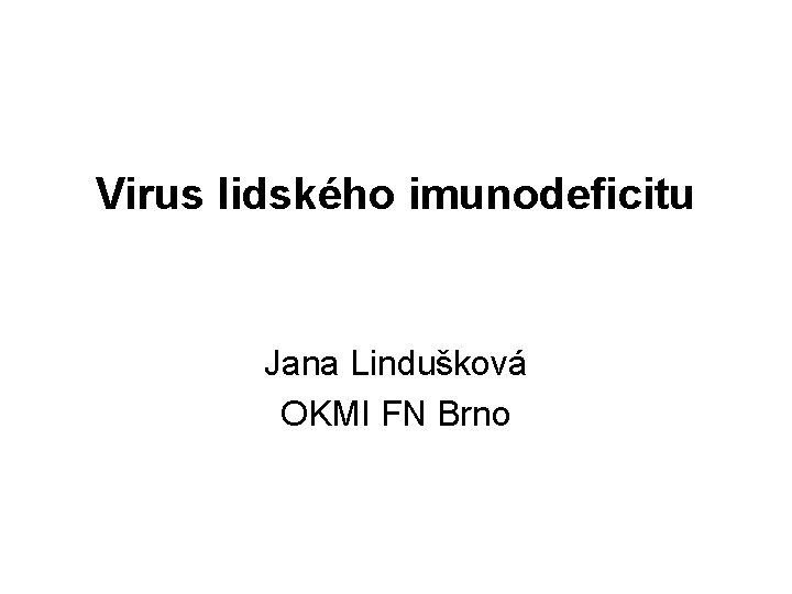 Virus lidského imunodeficitu Jana Lindušková OKMI FN Brno 