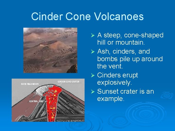 Cinder Cone Volcanoes A steep, cone-shaped hill or mountain. Ø Ash, cinders, and bombs