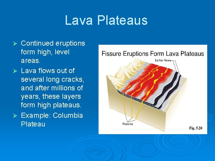 Lava Plateaus Continued eruptions form high, level areas. Ø Lava flows out of several