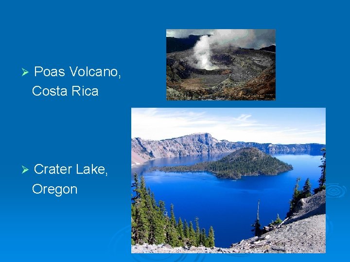 Ø Poas Volcano, Costa Rica Ø Crater Lake, Oregon 