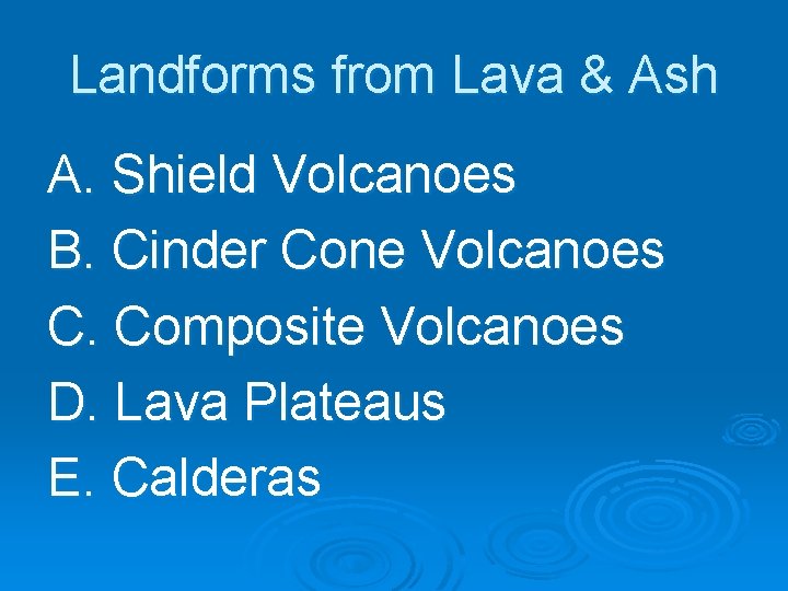 Landforms from Lava & Ash A. Shield Volcanoes B. Cinder Cone Volcanoes C. Composite