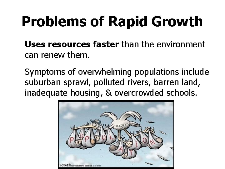 Problems of Rapid Growth Uses resources faster than the environment can renew them. Symptoms