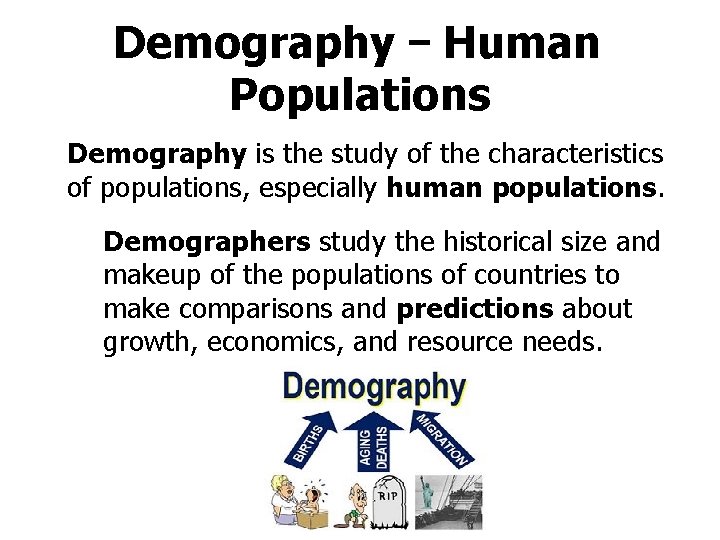 Demography – Human Populations Demography is the study of the characteristics of populations, especially