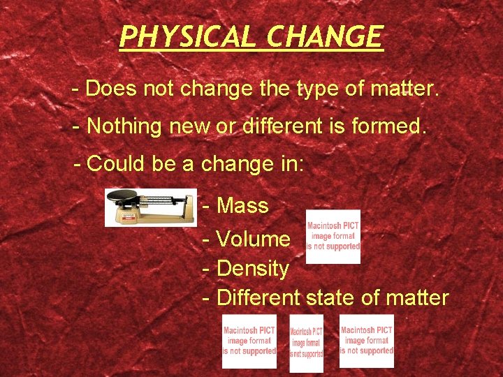 PHYSICAL CHANGE - Does not change the type of matter. - Nothing new or