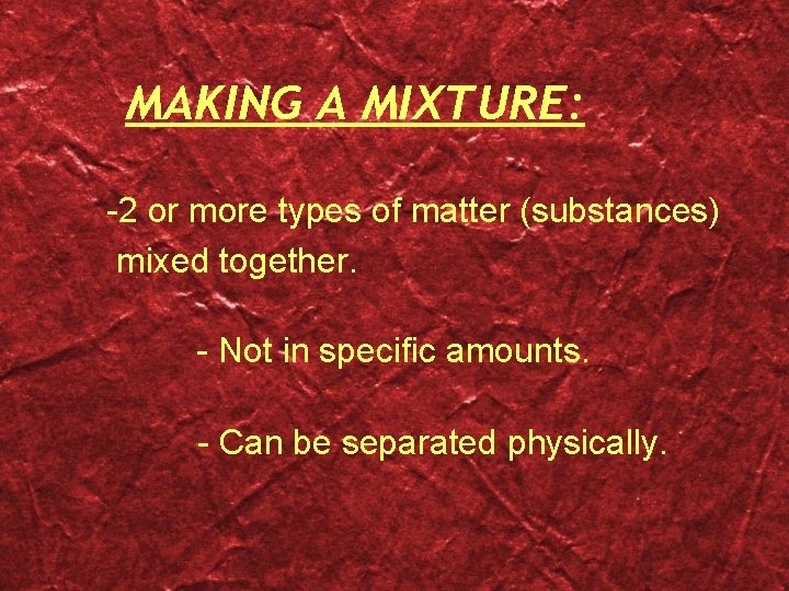 MAKING A MIXTURE: -2 or more types of matter (substances) mixed together. - Not