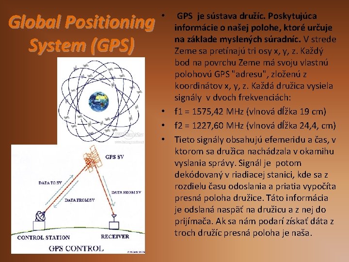 Global Positioning System (GPS) GPS je sústava družíc. Poskytujúca informácie o našej polohe, ktoré