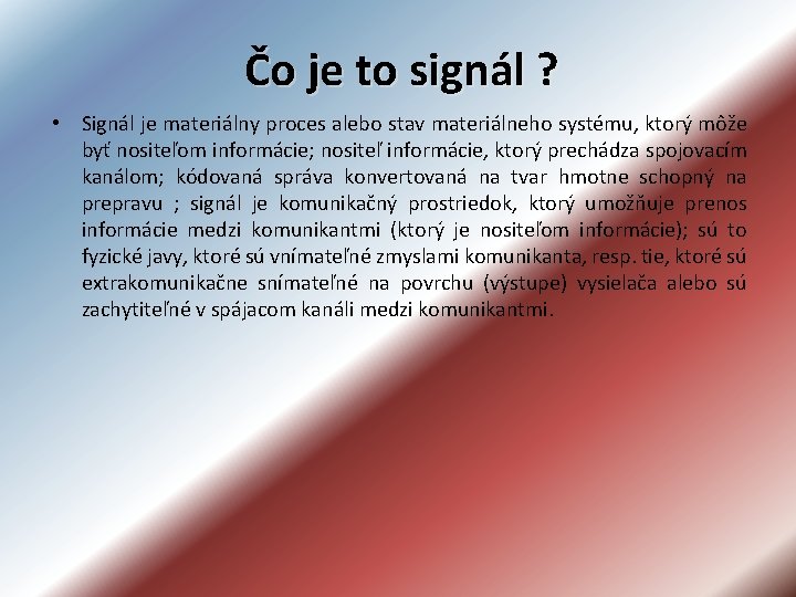 Čo je to signál ? • Signál je materiálny proces alebo stav materiálneho systému,