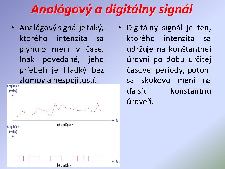 Analógový a digitálny signál • Analógový signál je taký, ktorého intenzita sa plynulo mení