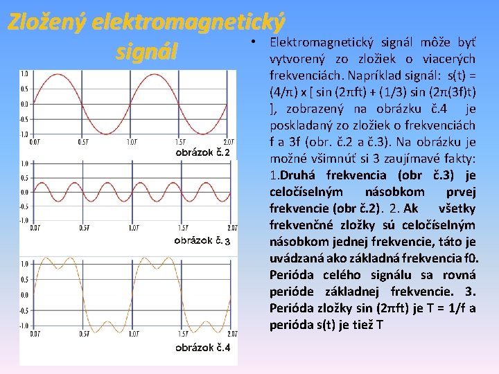 Zložený elektromagnetický • Elektromagnetický signál môže byť signál vytvorený zo zložiek o viacerých frekvenciách.