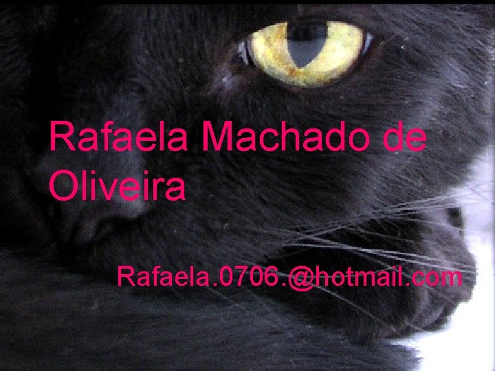 Rafaela Machado de Oliveira Rafaela. 0706. @hotmail. com 