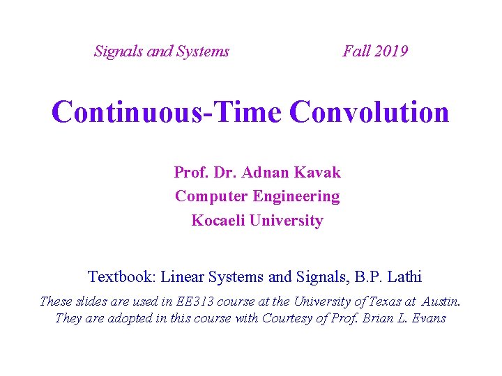 Signals and Systems Fall 2019 Continuous-Time Convolution Prof. Dr. Adnan Kavak Computer Engineering Kocaeli