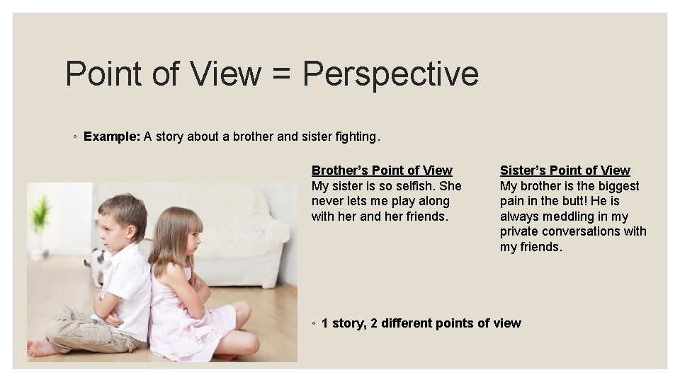 Point of View = Perspective ◦ Example: A story about a brother and sister