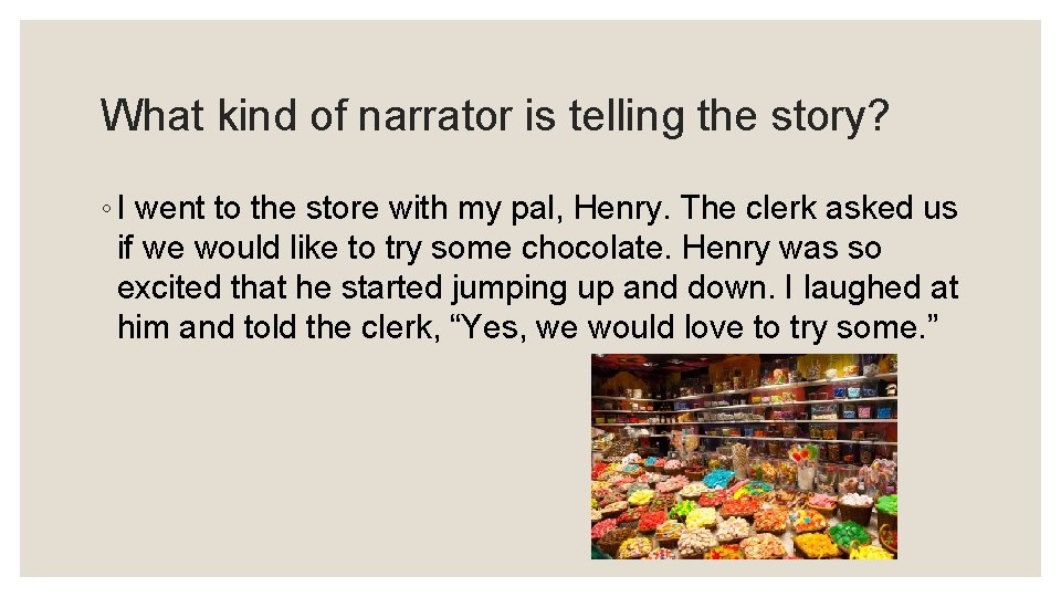 What kind of narrator is telling the story? ◦ I went to the store